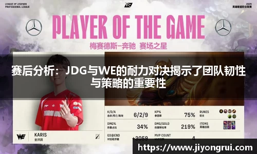 赛后分析：JDG与WE的耐力对决揭示了团队韧性与策略的重要性